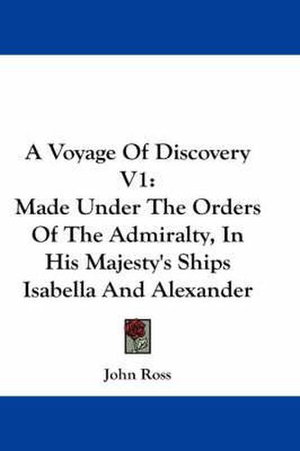 Cover image for A Voyage of Discovery V1: Made Under the Orders of the Admiralty, in His Majesty's Ships Isabella and Alexander