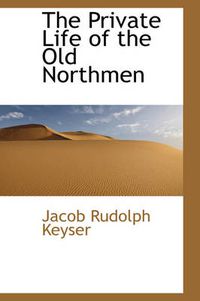 Cover image for The Private Life of the Old Northmen