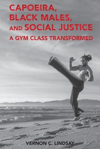 Capoeira, Black Males, and Social Justice: A Gym Class Transformed