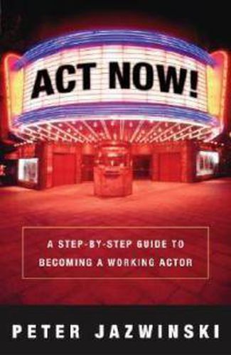 Act Now!: A Step by Step Guide on How to Become a Working Actor