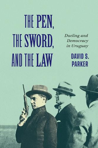 Cover image for The Pen, the Sword, and the Law: Dueling and Democracy in Uruguay