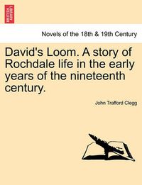 Cover image for David's Loom. a Story of Rochdale Life in the Early Years of the Nineteenth Century.