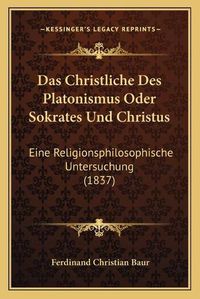 Cover image for Das Christliche Des Platonismus Oder Sokrates Und Christus: Eine Religionsphilosophische Untersuchung (1837)