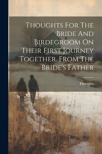 Cover image for Thoughts For The Bride And Birdegroom On Their First Journey Together. From The Bride's Father