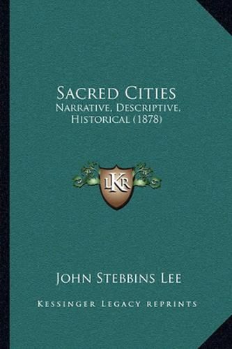 Cover image for Sacred Cities: Narrative, Descriptive, Historical (1878)