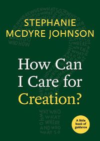 Cover image for How Can I Care for Creation?: A Little Book of Guidance