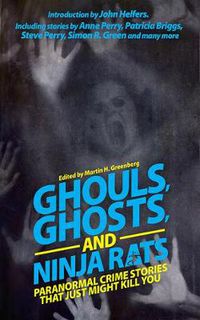 Cover image for Ghouls, Ghosts, and Ninja Rats: Paranormal Crime Stories That Just Might Kill You