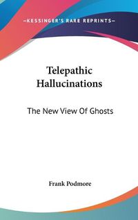 Cover image for Telepathic Hallucinations: The New View of Ghosts