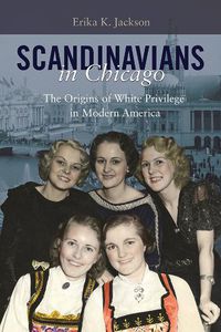 Cover image for Scandinavians in Chicago: The Origins of White Privilege in Modern America