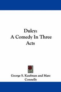 Cover image for Dulcy: A Comedy in Three Acts