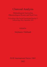 Cover image for Charcoal Analysis: Methodological Approaches Palaeoecological Results and Wood Uses: Methodological Approaches, Palaeoecological Results and Wood Uses. Proceedings of the Second International Meeting of Anthracology, Paris, September 2000