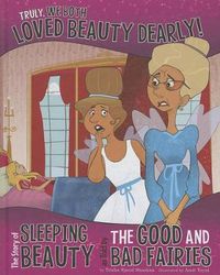 Cover image for Truly, We Both Loved Beauty Dearly!: The Story of Sleeping Beauty as Told by the Good and Bad Fairies