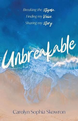 Cover image for unbreakable: Breaking the silence, Finding my voice, Sharing my story