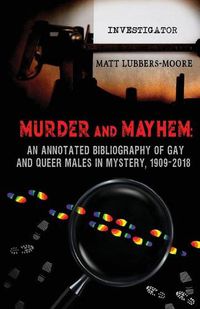 Cover image for Murder and Mayhem: An Annotated Bibliography of Gay and Queer Males in Mystery, 1909-2018