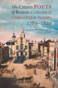 Cover image for The Citizen Poets of Boston - A Collection of Forgotten Poems, 1789-1820