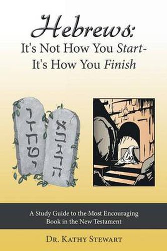 Cover image for Hebrews: It's Not How You Start--It's How You Finish: A Study Guide to the Most Encouraging Book in the New Testament