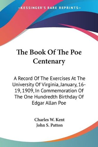 Cover image for The Book of the Poe Centenary: A Record of the Exercises at the University of Virginia, January, 16-19, 1909, in Commemoration of the One Hundredth Birthday of Edgar Allan Poe