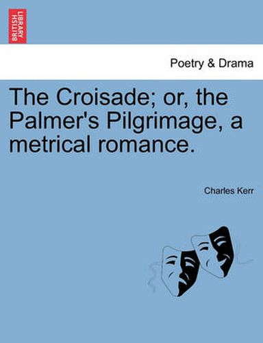 Cover image for The Croisade; Or, the Palmer's Pilgrimage, a Metrical Romance.