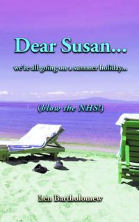 Cover image for Dear Susan... We're all going on a summer holiday... (Blow the NHS!)