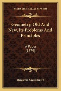 Cover image for Geometry, Old and New, Its Problems and Principles: A Paper (1879)