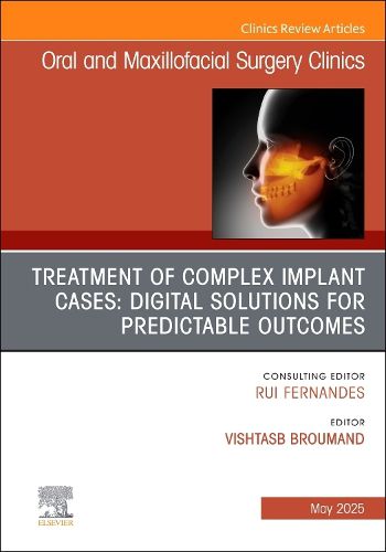 Cover image for Treatment of Complex Implant Cases: Digital Solutions for Predictable Outcomes, An Issue of Oral and Maxillofacial Surgery Clinics of North America: Volume 37-2
