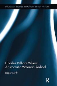 Cover image for Charles Pelham Villiers: Aristocratic Victorian Radical