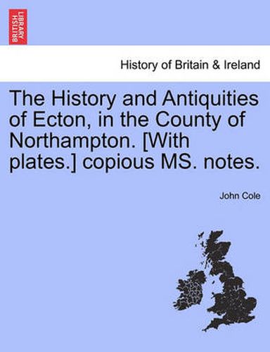 Cover image for The History and Antiquities of Ecton, in the County of Northampton. [With Plates.] Copious Ms. Notes.