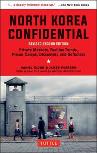 Cover image for North Korea Confidential: Private Markets, Fashion Trends, Prison Camps, Dissenters and Defectors