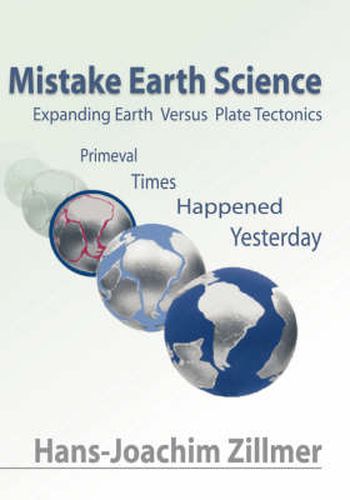 Cover image for Mistake Earth Science: Expanding Earth Versus Plate Tectonics: Primeval Times Happened Yesterday
