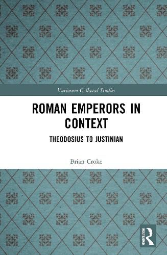 Roman Emperors in Context: Theodosius to Justinian