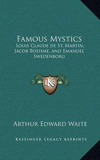 Cover image for Famous Mystics: Louis Claude de St. Martin, Jacob Boehme, and Emanuel Swedenborg