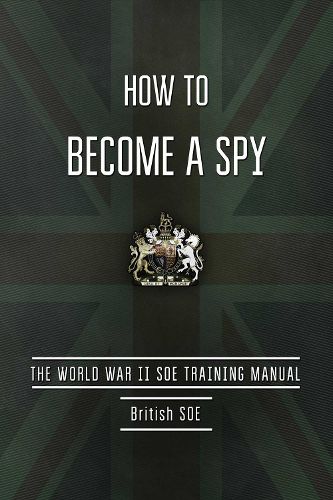 Cover image for How to Become a Spy: The World War II SOE Training Manual