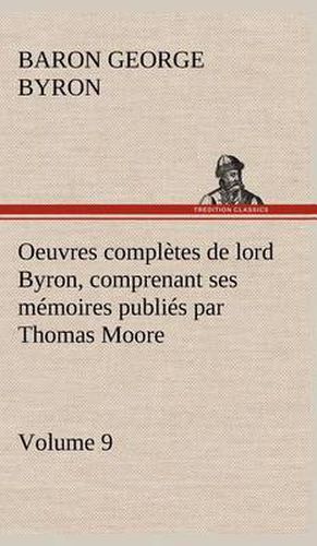 Cover image for Oeuvres completes de lord Byron, Volume 9 comprenant ses memoires publies par Thomas Moore