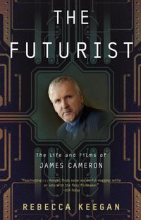 Cover image for The Futurist: The Life and Films of James Cameron