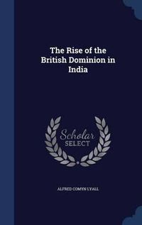 Cover image for The Rise of the British Dominion in India