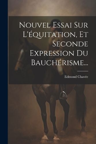 Cover image for Nouvel Essai Sur L'equitation, Et Seconde Expression Du Baucherisme...