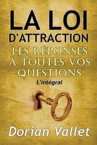 Cover image for La Loi d'Attraction: Les Reponses a Toutes Vos Questions - l'Integral