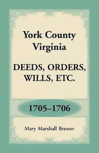 Cover image for York County, Virginia Deeds, Orders, Wills, Etc., 1705-1706