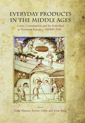 Everyday Products in the Middle Ages: Crafts, Consumption and the individual in Northern Europe c. AD 800-1600