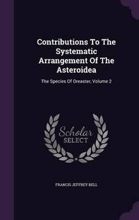 Cover image for Contributions to the Systematic Arrangement of the Asteroidea: The Species of Oreaster, Volume 2