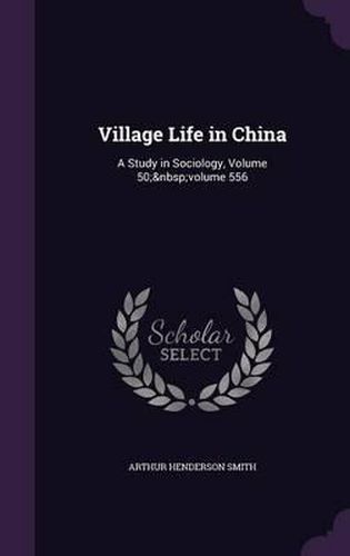 Village Life in China: A Study in Sociology, Volume 50; Volume 556