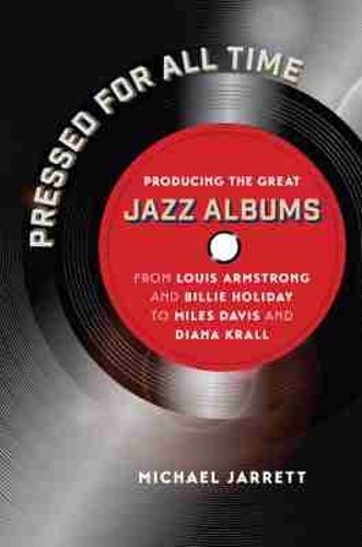 Cover image for Pressed for All Time: Producing the Great Jazz Albums from Louis Armstrong and Billie Holiday to Miles Davis and Diana Krall