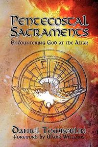 Cover image for Pentecostal Sacraments: Encountering God at the Altar