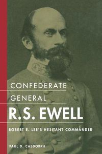 Cover image for Confederate General R.S. Ewell: Robert E. Lee's Hesitant Commander