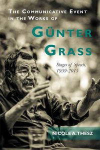 Cover image for The Communicative Event in the Works of Gunter Grass: Stages of Speech, 1959-2015