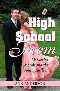 Cover image for High School Prom: Marketing, Morals and the American Teen