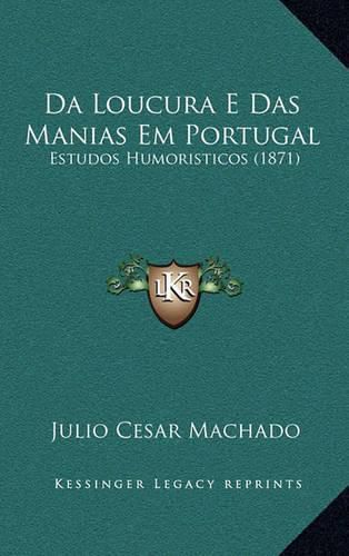 Cover image for Da Loucura E Das Manias Em Portugal: Estudos Humoristicos (1871)