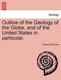 Cover image for Outline of the Geology of the Globe, and of the United States in Particular.