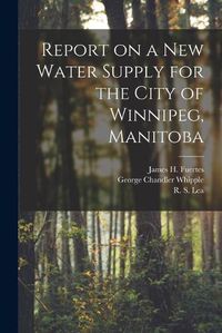 Cover image for Report on a New Water Supply for the City of Winnipeg, Manitoba [microform]