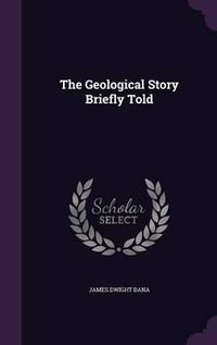 Cover image for The Geological Story Briefly Told